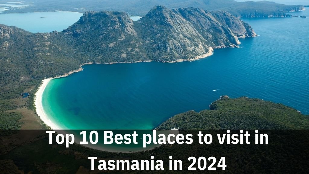 Top 10 Best places to visit in Tasmania in 2024 with family in summer and winter