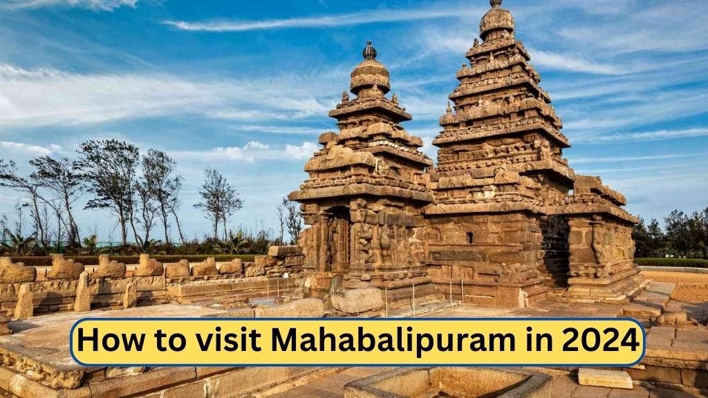 How to visit Mahabalipuram in 2024