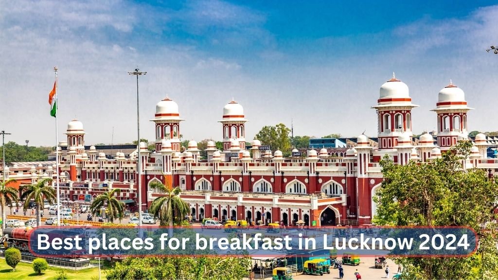 Best places for breakfast in Lucknow 2024