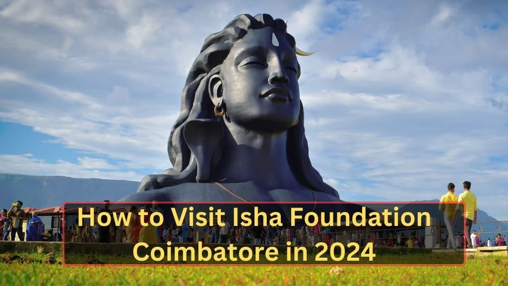 How to Visit Isha Foundation Coimbatore in 2024